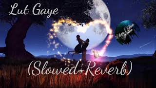 Lut Gaye [Slowed+Reverb]-Jubin Nautiyal| Love Music Passion