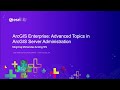 ArcGIS Enterprise: Advanced Topics in ArcGIS Server Administration
