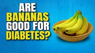 Are Bananas Good for Diabetics? Do Bananas Raise Your Blood Sugar?