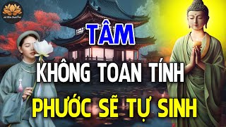 TÂM Không Toan Tính PHƯỚC Sẽ Tự Sanh ( Cực Hay ) | An Nhiên Hạnh Phúc