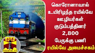 கொரோனாவால் உயிரிழந்த ரயில்வே ஊழியர்கள் குடும்பத்தினர் 2,800 பேருக்கு பணி - ரயில்வே அமைச்சகம்