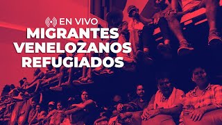 🔴 En vivo | Migrantes venezolanos refugiados en México