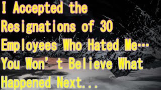 I Accepted the Resignations of 30 Employees Who Hated Me… You Won’t Believe What Happened Next...