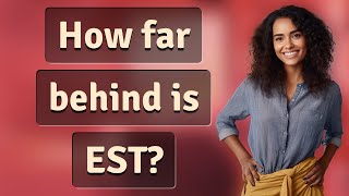 How far behind is EST?
