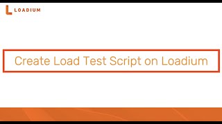 Loadium Tutorials: How to Create a Load Test Script