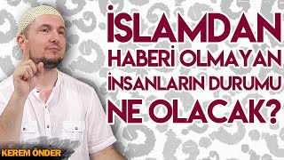 İslam’dan haberi olmayan insanların durumu ne olacak? / Kerem Önder