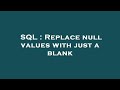 SQL : Replace null values with just a blank