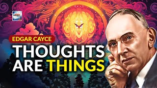 Edgar Cayce  - Thoughts Are Things