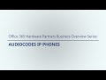 Office 365 Hardware Partners Business Overview Series: AudioCodes IP Phones