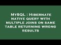 MySQL : Hibernate native query with multiple joins on same table returning wrong results