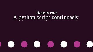 How to keep your Python Script running Constantly