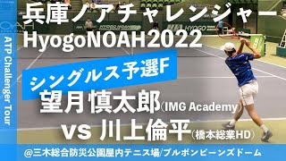 #超速報【兵庫ノアCH2022/予選決勝】望月慎太郎(IMG Academy) vs 川上倫平(橋本総業HD) 兵庫ノアチャレンジャー2022 シングルス予選決勝