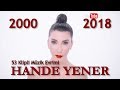 🎧 Hande Yener Müzik Evrimi #2 | 2000 - 2018 Dünyalarca Müzik