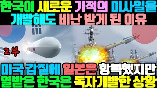 [2부] 미국 갑질에 일본은 항복했지만 열받은 한국은 독자개발한 이유/ 한국이 새로운 기적의 미사일을 개발해도 비난 받게 된 상황