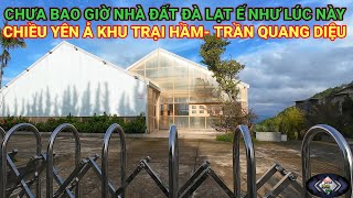 KHU TRẠI HẦM CHIỀU YÊN Ả. CHƯA BAO GIỜ NHÀ ĐẤT ĐÀ LẠT Ế NHƯ BÂY GIỜ