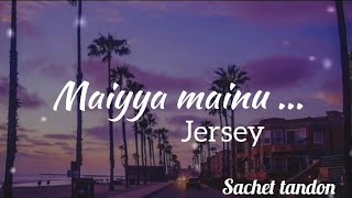 Maiyya mainu Lyrics (Jarsey)| Sachet tandon || #Music Sachet-parampara