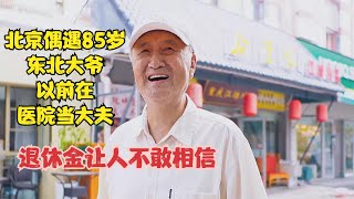 北京偶遇85岁东北大爷，以前在医院当大夫，退休金让人不敢相信