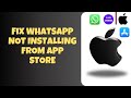 How to Fix WhatsApp Not Installing From App Store
