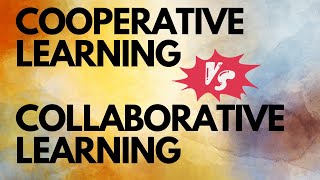 Collaborative Learning vs. Cooperative Learning: Understanding the Differences