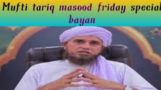 Friday special Mufti Tariq Masood bayan