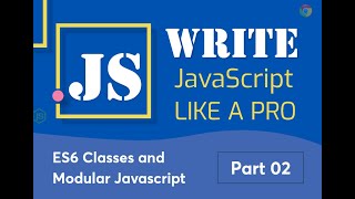 03. ES6 Classes and Modular Javascript 02 | Write javascript like a pro