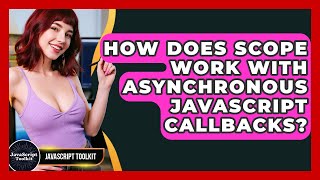 How Does Scope Work With Asynchronous JavaScript Callbacks? - JavaScript Toolkit