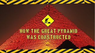 How The Great Pyramid Was Constructed