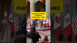 CANADÁ  QUIERE A MÉXICO FUERA DEL TMEC #mexico #canada #tmec