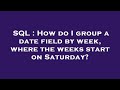 SQL : How do I group a date field by week, where the weeks start on Saturday?