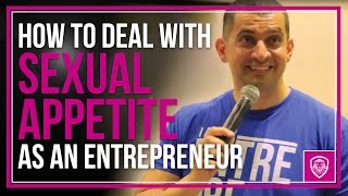 How To Deal with Sexual Appetite as an Entrepreneur