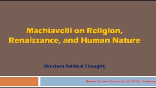 Machiavelli on Religion, Renaissance and Human Nature || Lecture on Western Political Thought-3