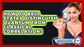 How Do Bell States Distinguish Quantum From Classical Correlation? - Quantum Tech Explained