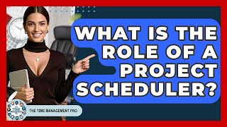 What Is The Role Of A Project Scheduler? - The Time Management Pro