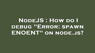 NodeJS : How do I debug "Error: spawn ENOENT" on node.js?