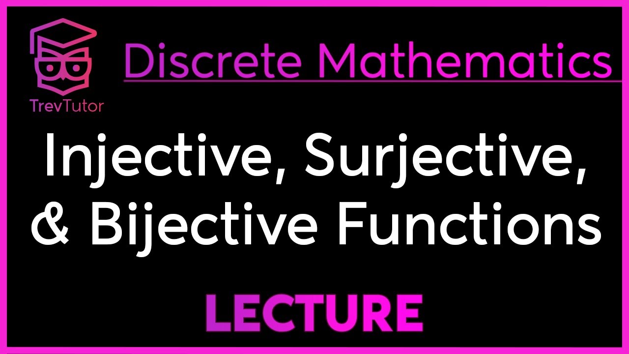 INJECTIVE, SURJECTIVE, And BIJECTIVE FUNCTIONS - DISCRETE MATHEMATICS ...