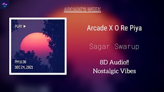 Arcade X O Re Piya | Sagar Swarup | Arcade's Week | 8D Audio | Nostalgic Vibes