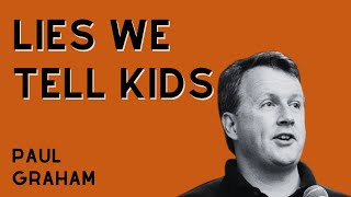 Lies We Tell Kids - Paul Graham