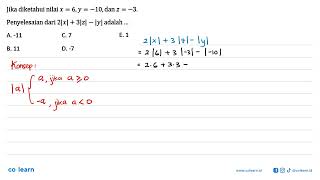 Jika diketahui nilai x 6,y ~10,dan z = = = ~3. Penyelesaian dari 2/x| + 31z| _ Iyl adalah A. -11 ...