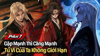 Full Phần 7 | Gặp Mạnh Thì Càng Mạnh, Tu Vi Của Ta Không Giới Hạn | Review Truyện Manhua