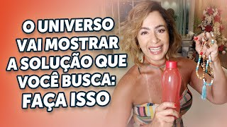 O UNIVERSO VAI MOSTRAR A SOLUÇÃO QUE VOCÊ BUSCA: FAÇA ISSO