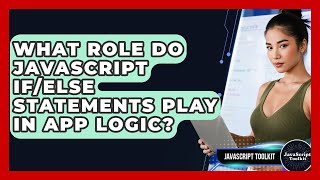 What Role Do JavaScript If/else Statements Play In App Logic? - JavaScript Toolkit