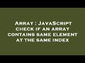 Array : JavaScript check if an array contains same element at the same index