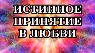 ИСТИННОЕ ПРИНЯТИЕ В ЛЮБВИ. Как принимать сердцем, а не умом? Отличие истинного принятия от ложного.