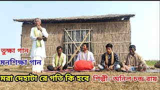 মরা দেহা টা রে গতি কি হবে । মনসিক্ষা গান (তুক্ষা গান)দেহতত্ব গান ।।শিল্পী -অনিল চন্দ্র রায়ের কণ্ঠে