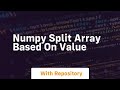 numpy split array based on value