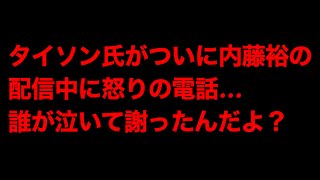 タイソン氏がついに内藤裕の配信中に怒りの電話！内藤裕詰められる？
