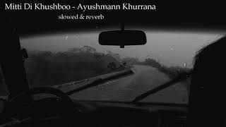 Mitti Di Khushboo - Ayushmann Khurrana ( slowed & reverb ) MUSIC IS MY LIFE