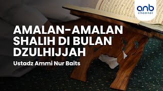 Amalan Amalan Shalih Di Bulan Dzulhijjah Ustadz Ammi Nur Baits ST BA