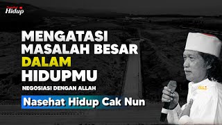 Mengatasi masalah besar dalam hidupmu - Nasehat Hidup Cak Nun