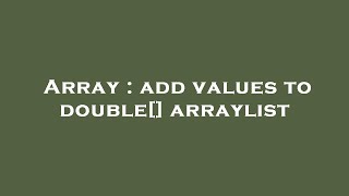 Array : add values to double[] arraylist